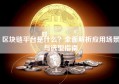 区块链平台是什么？全面解析应用场景与选型指南