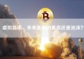 虚拟货币，未来金融的革命还是泡沫？