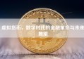 虚拟货币，数字时代的金融革命与未来展望