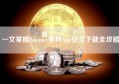 一文掌握Binance官网App安全下载全攻略