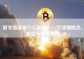 数字货币是什么意思？一文读懂概念、类型与未来影响