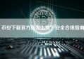 币安下载官方版怎么找？安全合规指南