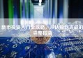 新币投资入门全攻略，从认知到实战的完整指南