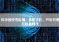 区块链技术应用，重塑信任，开启价值互联新时代