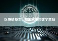 区块链技术，颠覆未来的数字革命