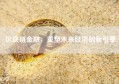 区块链金融，重塑未来经济的新引擎