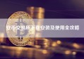 安币交易所下载安装及使用全攻略
