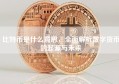 比特币是什么意思，全面解析数字货币的起源与未来