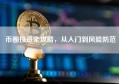 币圈投资全攻略，从入门到风险防范