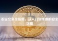 币安交易全指南，从入门到精通的安全攻略