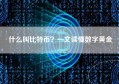 什么叫比特币？一文读懂数字黄金
