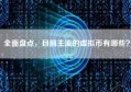 全面盘点，目前主流的虚拟币有哪些？