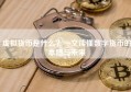 虚拟货币是什么？一文读懂数字货币的本质与未来