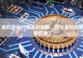 虚拟货币行情波动加剧，投资者如何把握机遇？