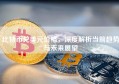比特币兑美元价格，深度解析当前趋势与未来展望