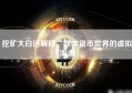 挖矿大白话解释，数字货币世界的虚拟淘金