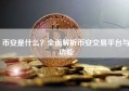 币安是什么？全面解析币安交易平台与功能
