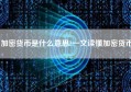 加密货币是什么意思?一文读懂加密货币