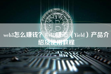 web3怎么赚钱？Web3赚币（Yield）产品介绍及使用教程