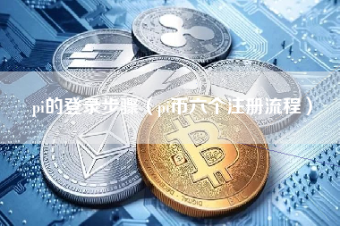 pi的登录步骤（pi币六个注册流程）