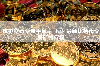 虚拟货币交易平台app下载 最新比特币交易所排行榜