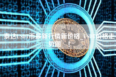 泰达USDT币最新行情新价格_USDT价格走势图 ！