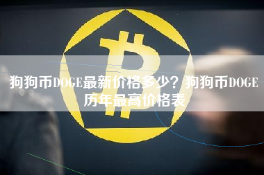 狗狗币DOGE最新价格多少？狗狗币DOGE历年最高价格表