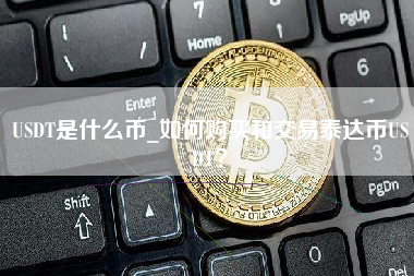 USDT是什么币_如何购买和交易泰达币USDT？