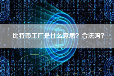 比特币工厂是什么意思？合法吗？