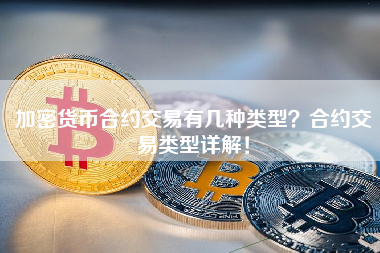 加密货币合约交易有几种类型？合约交易类型详解！