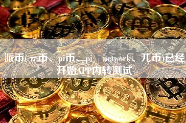 派币(π币、pi币、pi network、兀币)已经开始APP内转测试