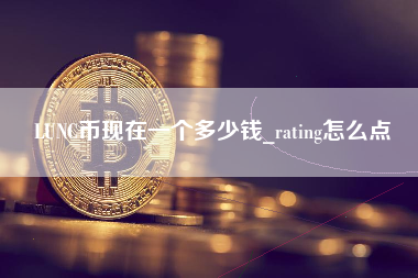 LUNC币现在一个多少钱_rating怎么点