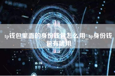 tp钱包里面的身份钱包怎么用_tp身份钱包有啥用