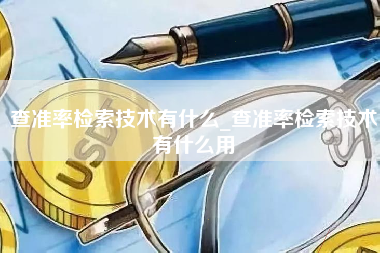 查准率检索技术有什么_查准率检索技术有什么用