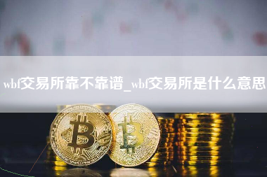 wbf交易所靠不靠谱_wbf交易所是什么意思