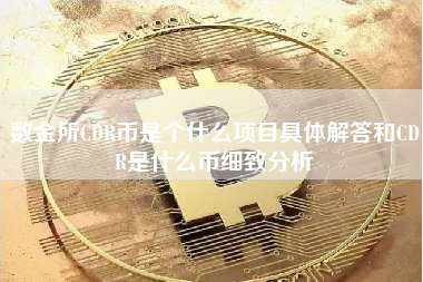 数金所CDR币是个什么项目具体解答和CDR是什么币细致分析