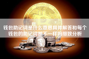 钱包助记词是什么意思具体解答和每个钱包的助记词都不一样吗细致分析