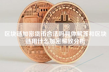 区块链加密货币合法吗具体解答和区块链用什么加密细致分析