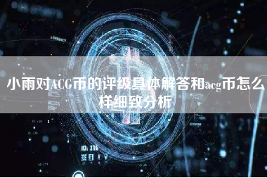 小雨对ACG币的评级具体解答和acg币怎么样细致分析