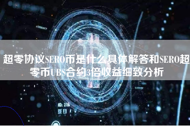 超零协议SERO币是什么具体解答和SERO超零币UBS合约3倍收益细致分析