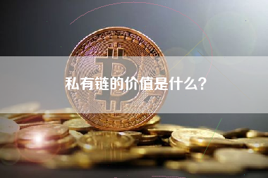 私有链的价值是什么？