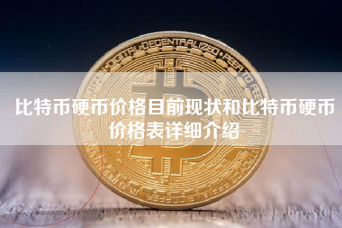 比特币硬币价格目前现状和比特币硬币价格表详细介绍