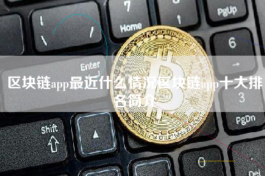 区块链app最近什么情况区块链app十大排名简介