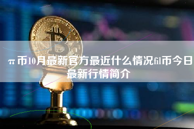 π币10月最新官方最近什么情况fil币今日最新行情简介