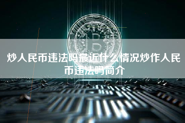 炒人民币违法吗最近什么情况炒作人民币违法吗简介