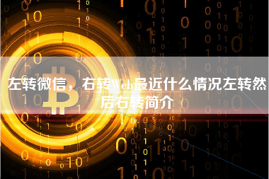 左转微信，右转Web最近什么情况左转然后右转简介