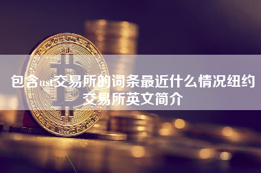 包含ust交易所的词条最近什么情况纽约交易所英文简介