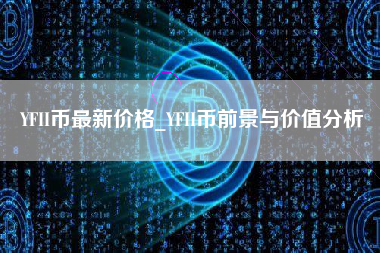 YFII币最新价格_YFII币前景与价值分析