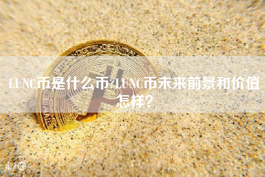 LUNC币是什么币?LUNC币未来前景和价值怎样？