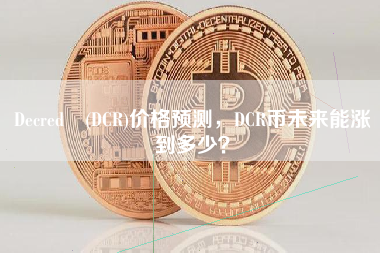 Decred (DCR)价格预测，DCR币未来能涨到多少？